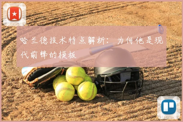 哈兰德技术特点解析：为何他是现代前锋的模板