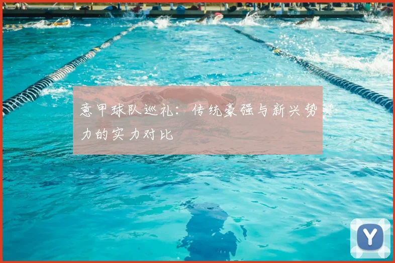 意甲球队巡礼:传统豪强与新兴势力的实力对比